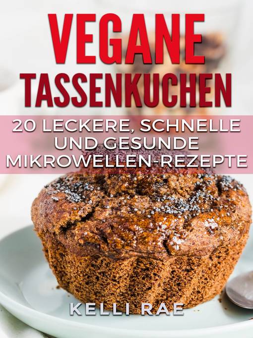 Title details for Vegane Tassenkuchen – 20 Leckere, Schnelle und Gesunde Mikrowellen-Rezepte by Kelli Rae - Available